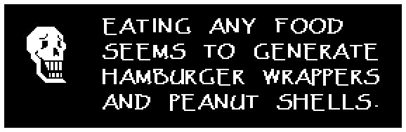 EATING ANY FOOD SEEMS TO GENERATE HAMBURGER WRAPPERS AND PEANUT SHELLS.