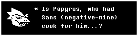 Is Papyrus, who had Sans (negative-nine) cook for him...?