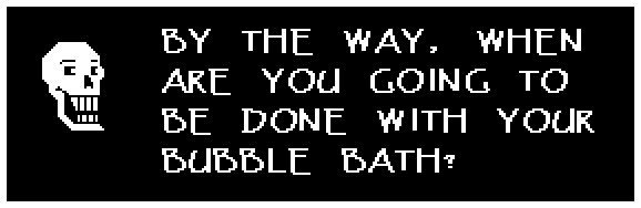 Papyrus: BY THE WAY, WHEN ARE YOU GOING TO BE DONE WITH YOUR BUBBLE BATH?