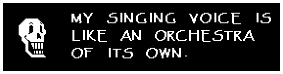 Papyrus: MY SINGING VOICE IS LIKE AN ORCHESTRA OF ITS OWN.