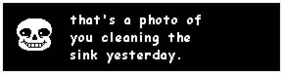 sans: that's a photo of you cleaning the sink yesterday.