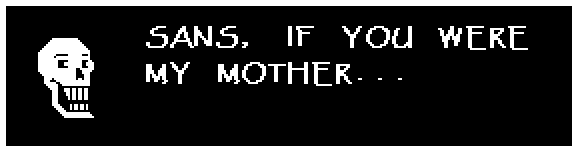 Papyrus: SANS, IF YOU WERE MY MOTHER...