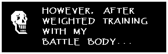 Papyrus: HOWEVER, AFTER WEIGHTED TRAINING WITH MY BATTLE BODY...