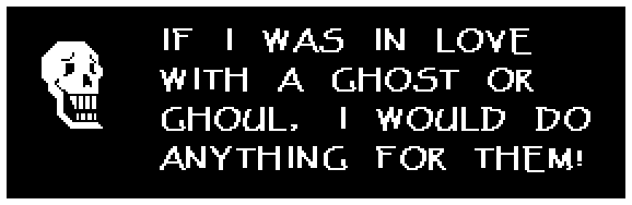 Papyrus: IF I WAS IN LOVE WITH A GHOST OR GHOUL, I WOULD DO ANYTHING FOR THEM!