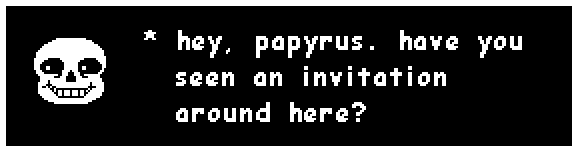sans: hey, papyrus. have you seen an invitation around here?