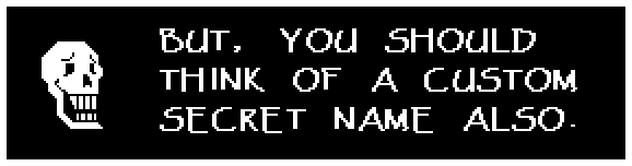 BUT, YOU SHOULD THINK OF A CUSTOM SECRET NAME ALSO.
